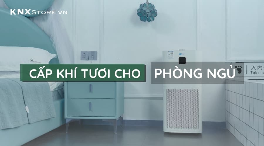 Cấp khí tươi cho phòng ngủ mang lại lợi ích gì?