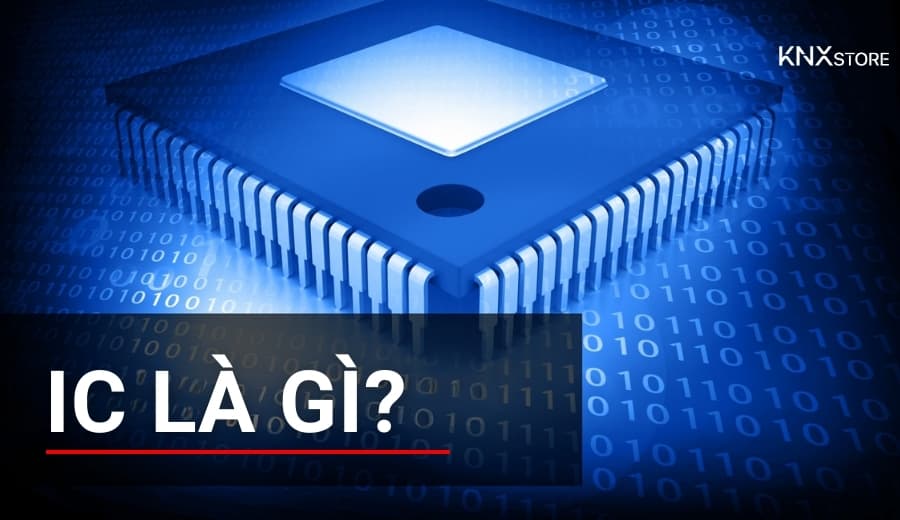 IC Là Gì? Cấu Tạo, Chức Năng Và Vai Trò Trong Smarthome