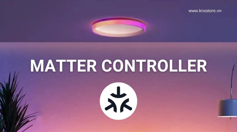 Matter Controller Là Gì: Vai Trò Trung Tâm Trong Hệ Thống Matter Và Các Thiết Bị Đảm Nhận