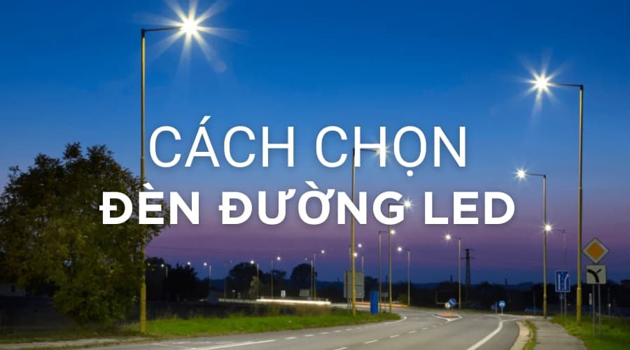 Kinh nghiệm chọn đèn đường LED chiếu sáng tiết kiệm điện