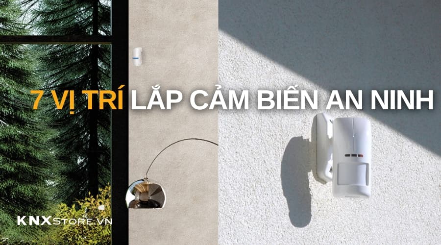 Đặt cảm biến an ninh ở đâu là đúng? 7 vị trí bạn không thể bỏ qua