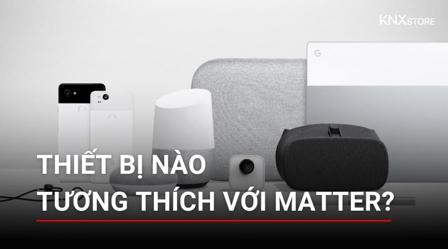 Thiết Bị Tương Thích Matter v1.5: Danh Sách Phân Loại Theo Nhóm Và Nền Tảng, Cập Nhật 2026
