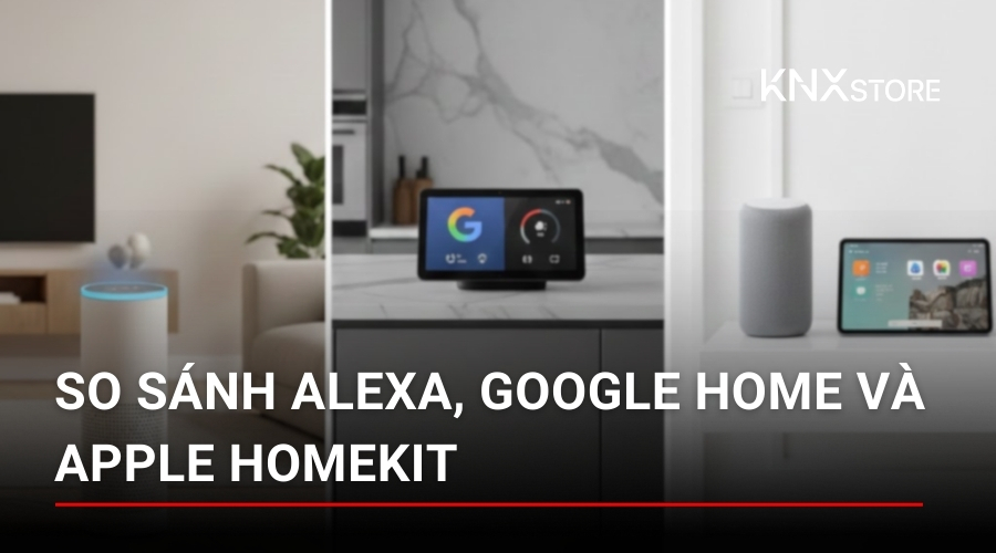 Nên chọn Alexa, Google Home hay Apple HomeKit cho nhà thông minh?