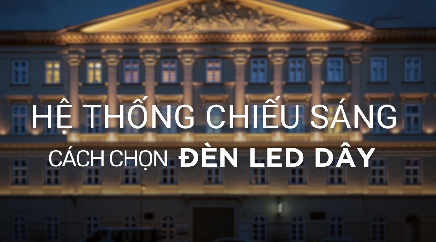 Cách chọn đèn LED dây phù hợp cho mọi không gian