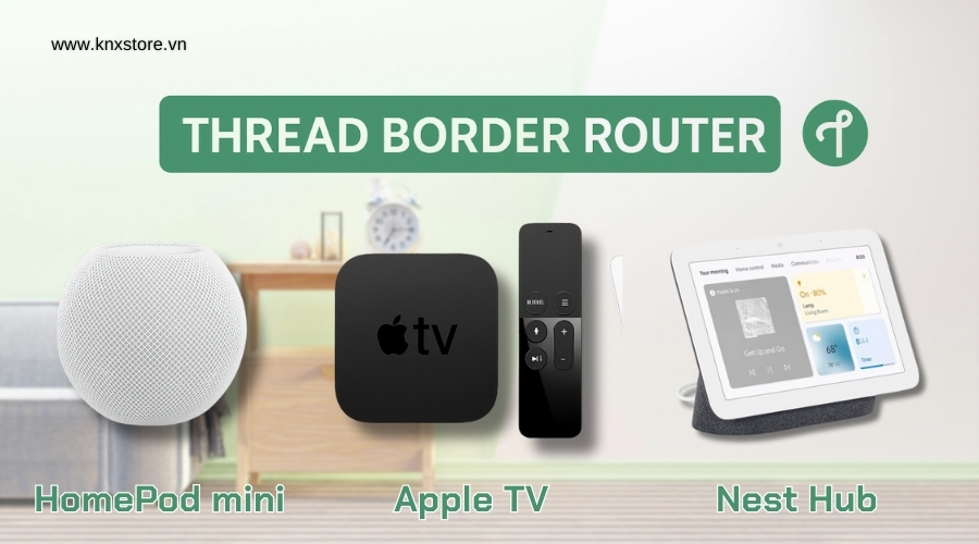 So sánh HomePod mini, Apple TV và Nest Hub khi làm Thread Border Router