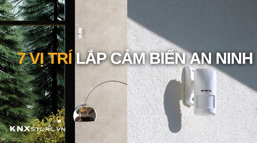Đặt cảm biến an ninh ở đâu là đúng? 7 vị trí bạn không thể bỏ qua